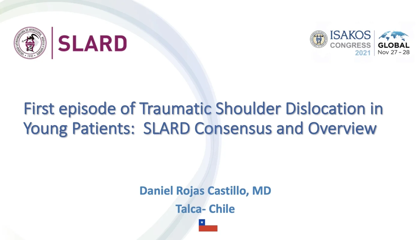 Portada de la presentación First episode of Traumatic Shoulder Dislocation in Young Patients: SLARD Consensus and Overview, del Dr. Daniel Rojas Castillo en el ISAKOS 2021 Global Congress